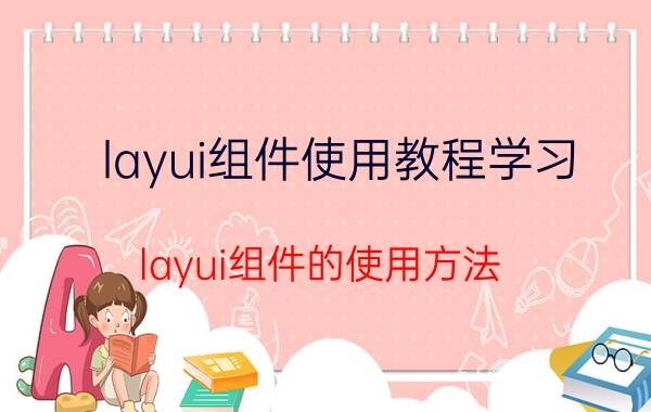 layui组件使用教程学习 layui组件的使用方法